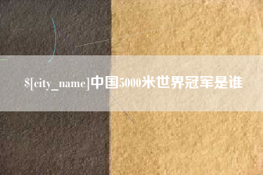 磐石中国5000米世界冠军是谁