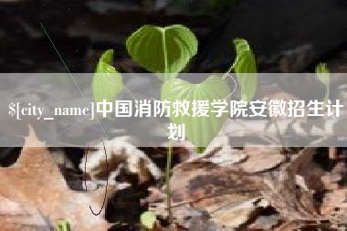 磐石中国消防救援学院安徽招生计划
