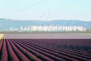 磐石张雪峰讲防灾科技学院