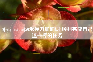 磐石50米接力加油词-顺利完成自己这一棒的任务
