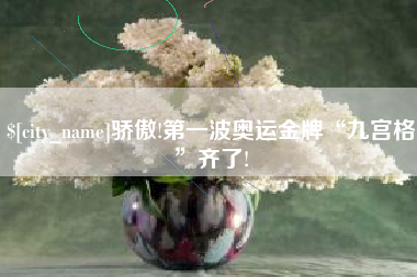 磐石骄傲!第一波奥运金牌“九宫格”齐了!