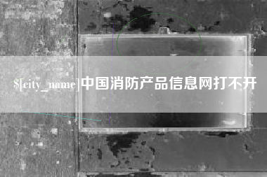 磐石中国消防产品信息网打不开