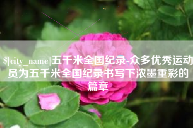 磐石五千米全国纪录-众多优秀运动员为五千米全国纪录书写下浓墨重彩的篇章