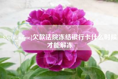 磐石欠款法院冻结银行卡什么时候才能解冻